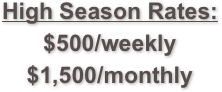 High Season Rates:
$500/weekly
$1,500/monthly