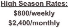 High Season Rates:
$800/weekly
$2,400/monthly